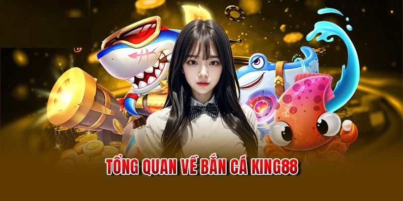 Giới thiệu sơ lược về nội dung sảnh game bắn cá King88