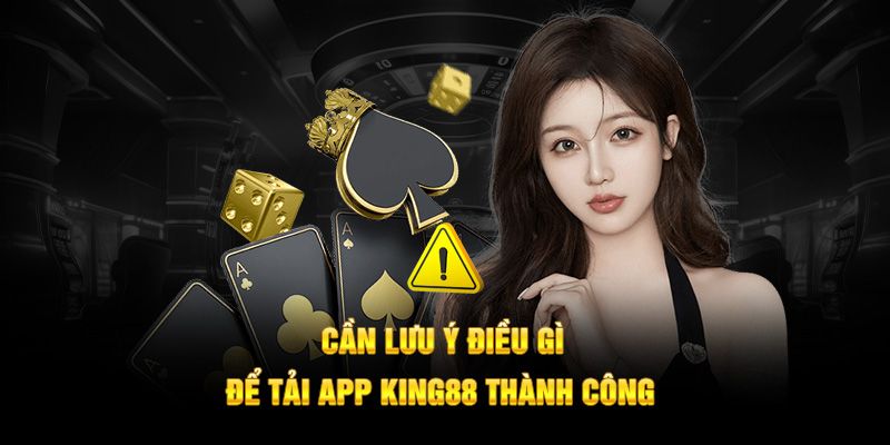 Các điểm cần lưu ý khi tải app King88