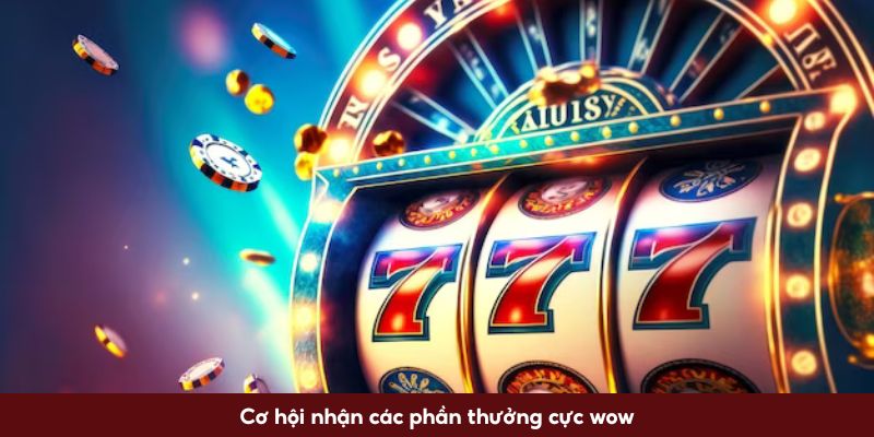 Cơ hội nhận các phần thưởng cực wow