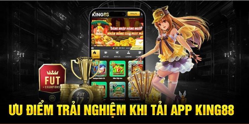 Ưu thế khi sử dụng ứng dụng King88 trên điện thoại